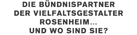 die Bündnispartner der Vielfaltsgestalter Rosenheim… Und wo sind sie? 